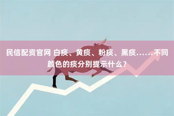 民信配资官网 白痰、黄痰、粉痰、黑痰……不同颜色的痰分别提示什么？